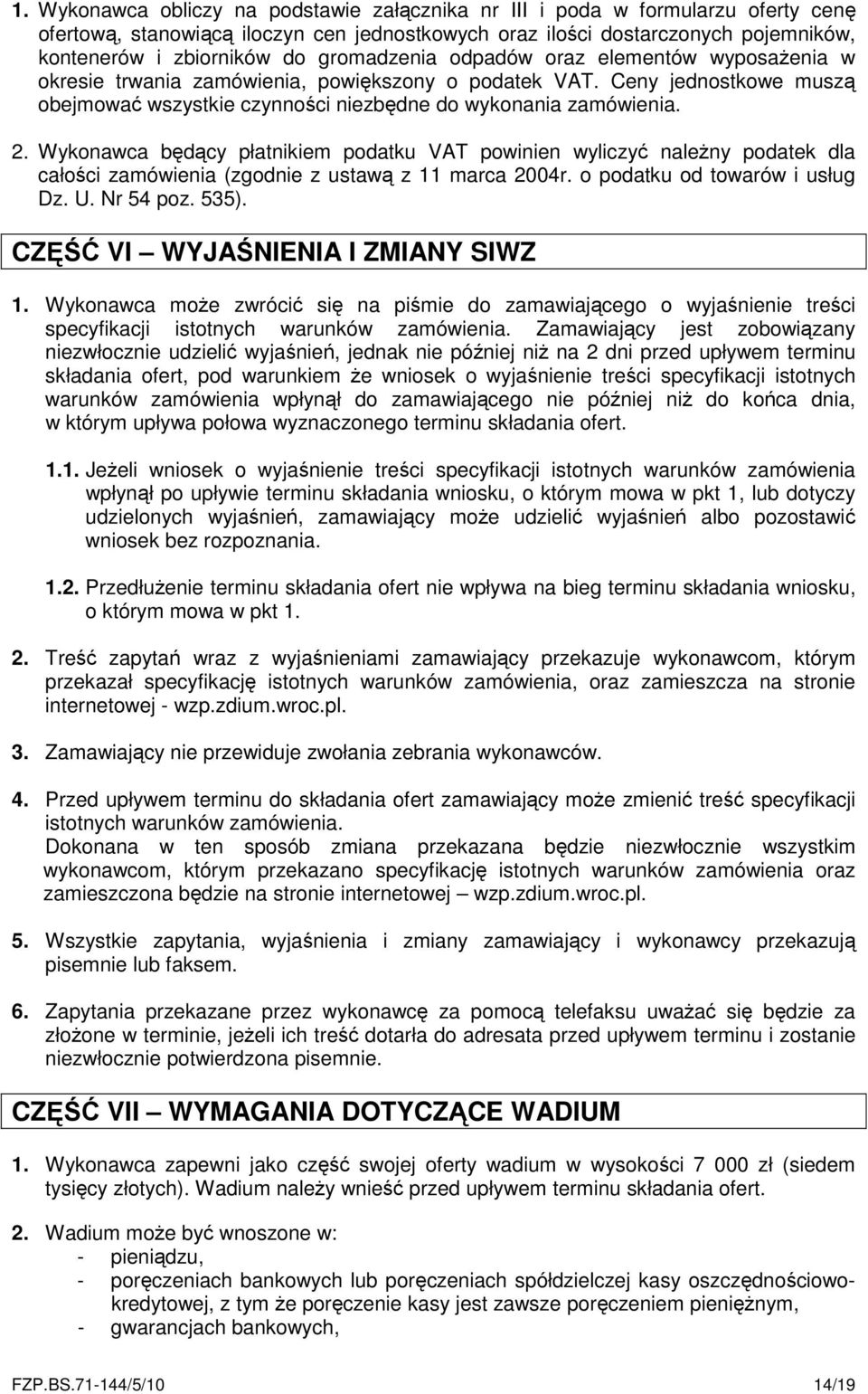 Wykonawca będący płatnikiem podatku VAT powinien wyliczyć należny podatek dla całości zamówienia (zgodnie z ustawą z 11 marca 2004r. o podatku od towarów i usług Dz. U. Nr 54 poz. 535).