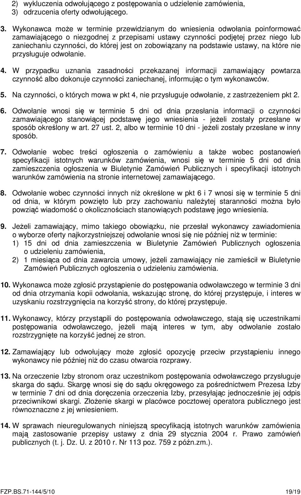 Wykonawca może w terminie przewidzianym do wniesienia odwołania poinformować zamawiającego o niezgodnej z przepisami ustawy czynności podjętej przez niego lub zaniechaniu czynności, do której jest on