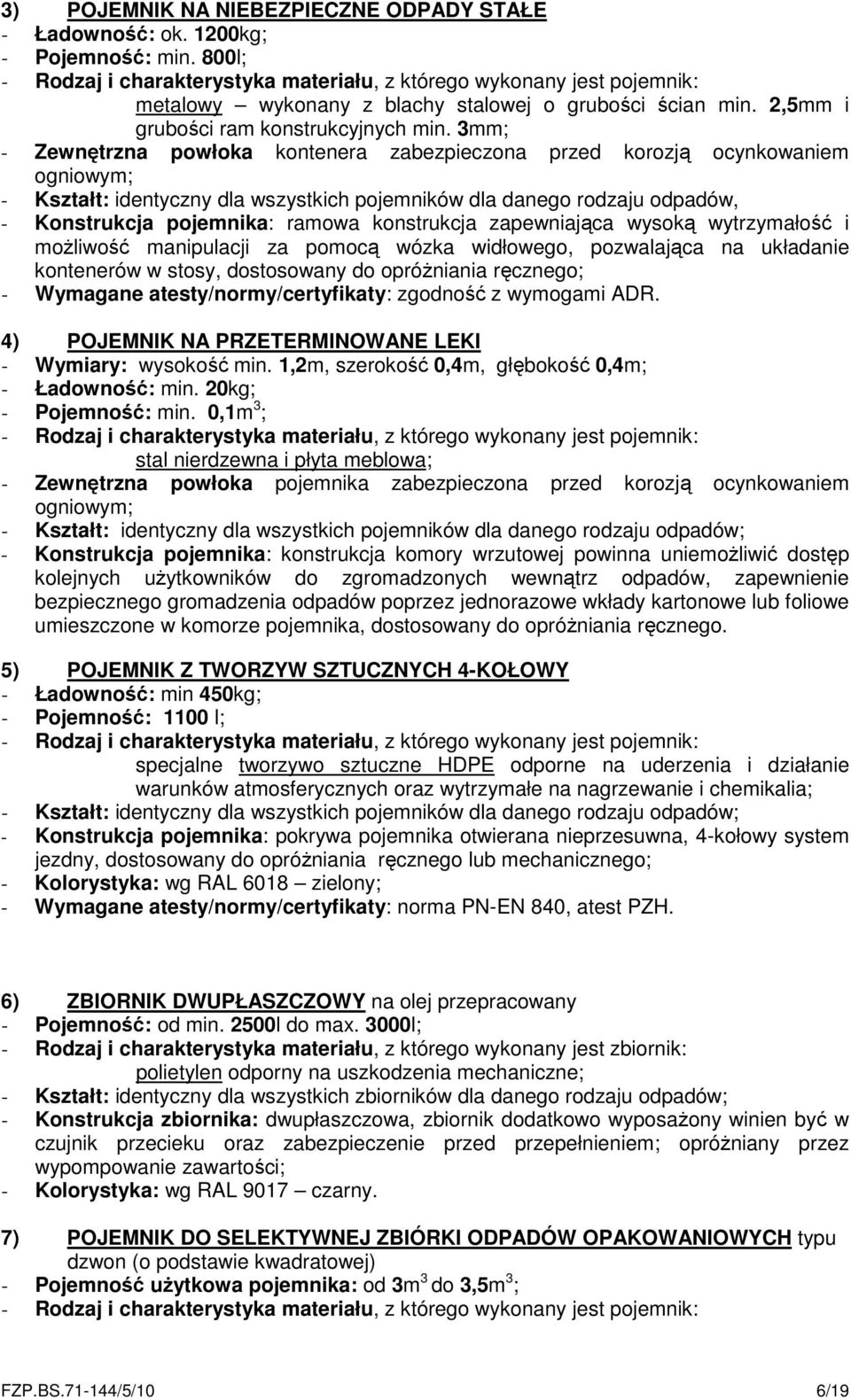 3mm; - Zewnętrzna powłoka kontenera zabezpieczona przed korozją ocynkowaniem ogniowym; - Kształt: identyczny dla wszystkich pojemników dla danego rodzaju odpadów, - Konstrukcja pojemnika: ramowa