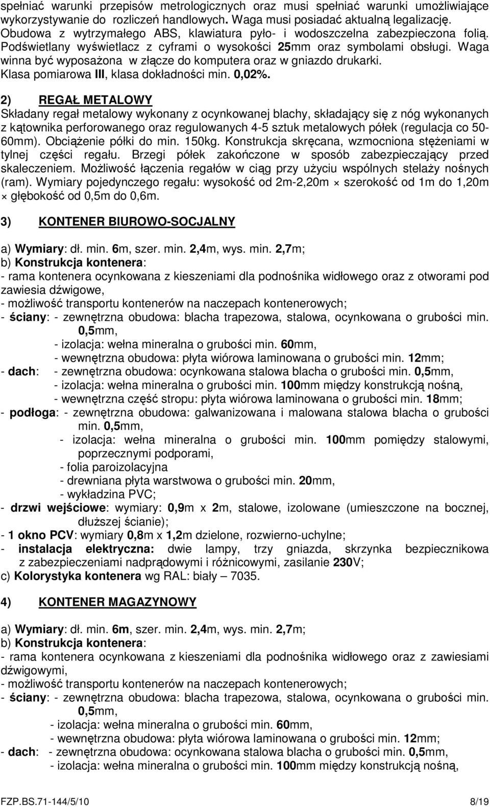 Waga winna być wyposażona w złącze do komputera oraz w gniazdo drukarki. Klasa pomiarowa III, klasa dokładności min. 0,02%.