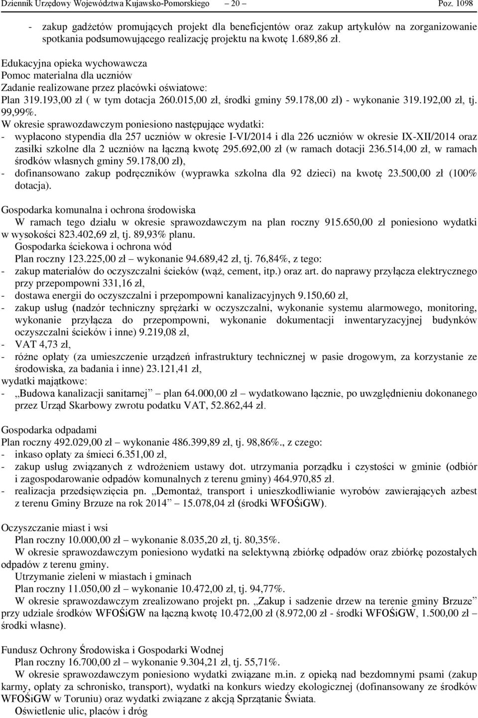 Edukacyjna opieka wychowawcza Pomoc materialna dla uczniów Zadanie realizowane przez placówki oświatowe: Plan 319.193,00 zł ( w tym dotacja 260.015,00 zł, środki gminy 59.178,00 zł) - wykonanie 319.