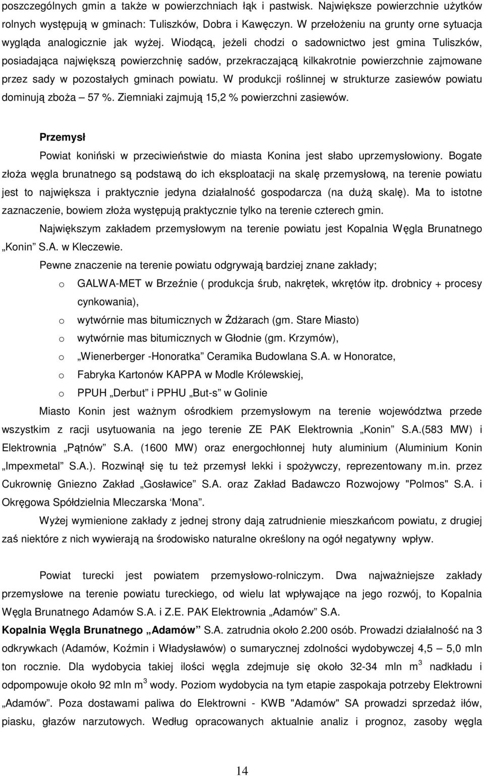 Widącą, jeŝeli chdzi sadwnictw jest gmina Tuliszków, psiadająca największą pwierzchnię sadów, przekraczającą kilkakrtnie pwierzchnie zajmwane przez sady w pzstałych gminach pwiatu.