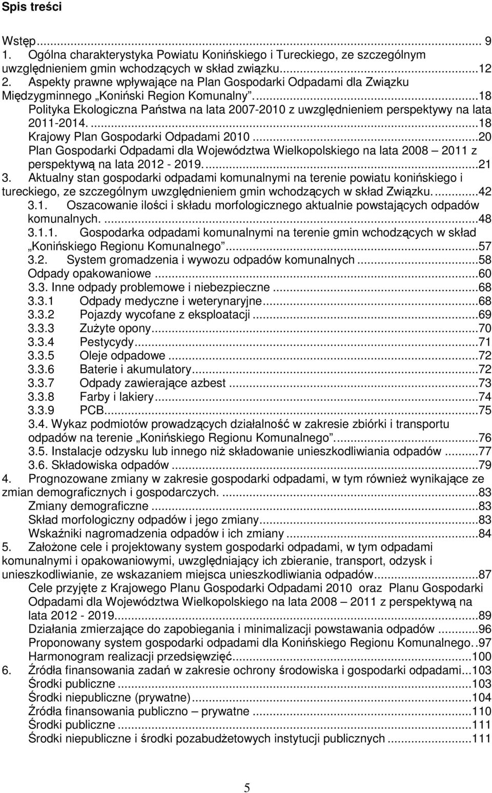 ...18 Krajwy Plan Gspdarki Odpadami 2010...20 Plan Gspdarki Odpadami dla Wjewództwa Wielkplskieg na lata 2008 2011 z perspektywą na lata 2012-2019...21 3.