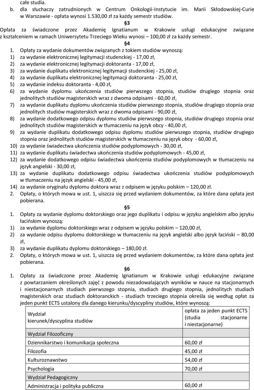 Opłaty za wydanie dokumentów związanych z tokiem studiów wynoszą: 1) za wydanie elektronicznej legitymacji studenckiej - 17,00 zł, 2) za wydanie elektronicznej legitymacji doktoranta - 17,00 zł, 3)