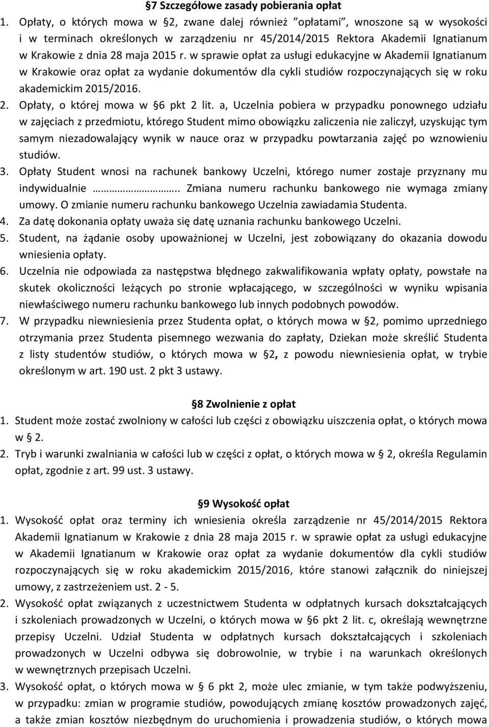 w sprawie opłat za usługi edukacyjne w Akademii Ignatianum w Krakowie oraz opłat za wydanie dokumentów dla cykli studiów rozpoczynających się w roku akademickim 2015/2016. 2. Opłaty, o której mowa w 6 pkt 2 lit.