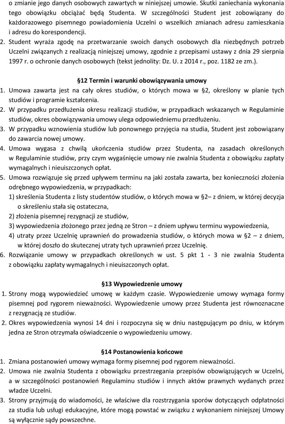 Student wyraża zgodę na przetwarzanie swoich danych osobowych dla niezbędnych potrzeb Uczelni związanych z realizacją niniejszej umowy, zgodnie z przepisami ustawy z dnia 29 sierpnia 1997 r.