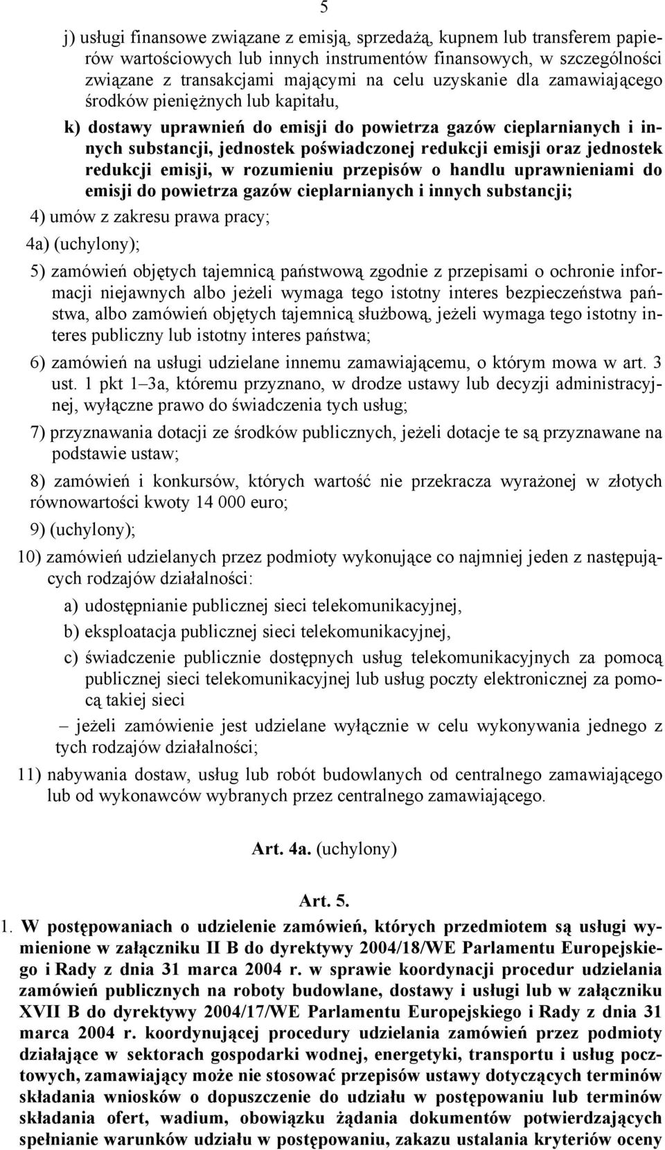 jednostek redukcji emisji, w rozumieniu przepisów o handlu uprawnieniami do emisji do powietrza gazów cieplarnianych i innych substancji; 4) umów z zakresu prawa pracy; 4a) (uchylony); 5) zamówień