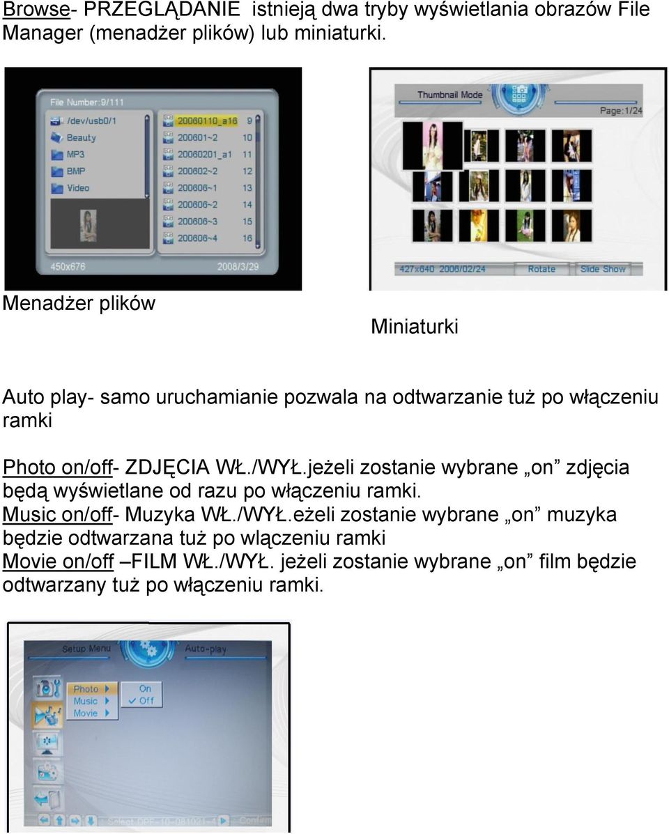 /WYŁ.jeżeli zostanie wybrane on zdjęcia będą wyświetlane od razu po włączeniu ramki. Music on/off- Muzyka WŁ./WYŁ.eżeli zostanie wybrane on muzyka będzie odtwarzana tuż po wlączeniu ramki Movie on/off FILM WŁ.