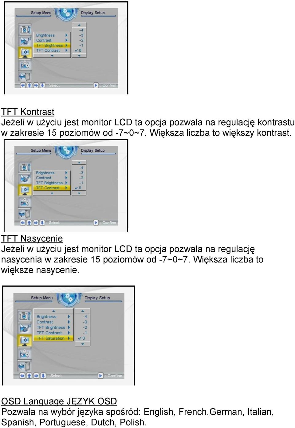 TFT Nasycenie Jeżeli w użyciu jest monitor LCD ta opcja pozwala na regulację nasycenia w zakresie 15 poziomów