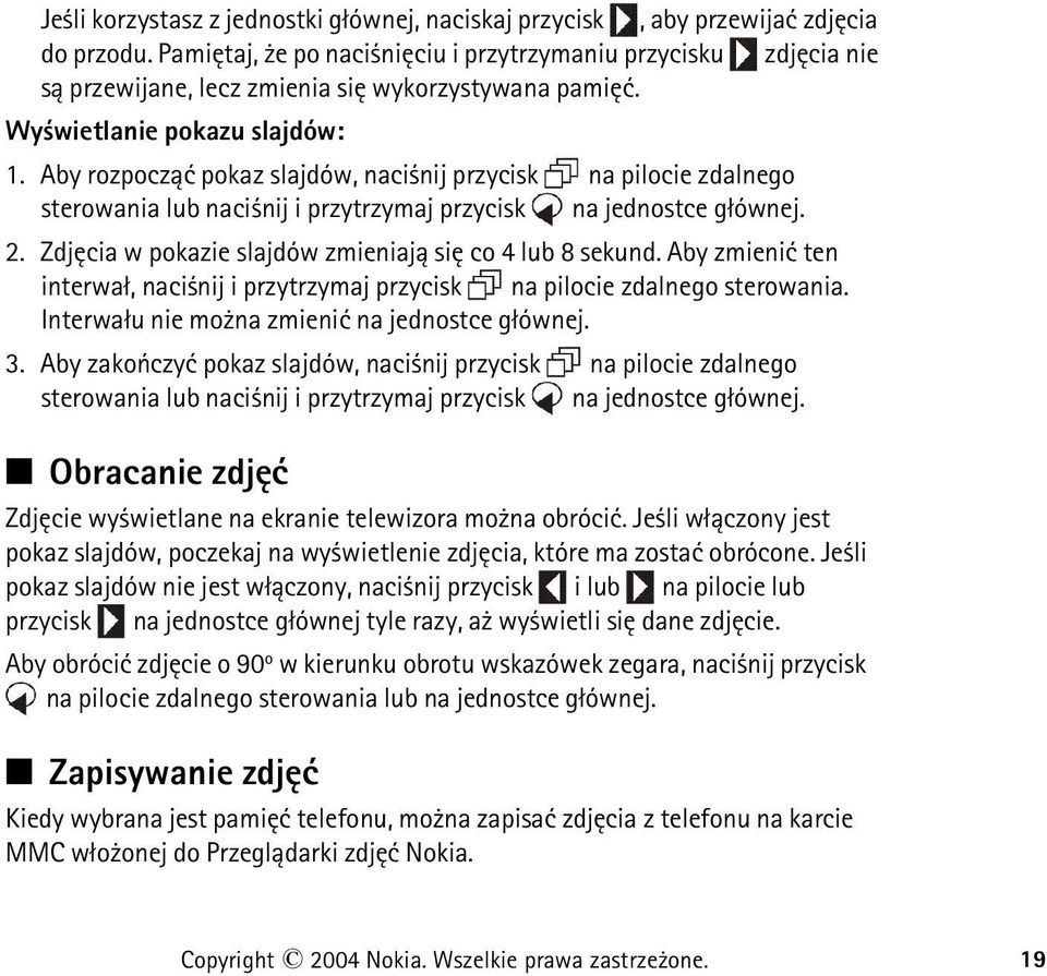 Aby rozpocz±æ pokaz slajdów, naci nij przycisk na pilocie zdalnego sterowania lub naci nij i przytrzymaj przycisk na jednostce g³ównej. 2. Zdjêcia w pokazie slajdów zmieniaj± siê co 4 lub 8 sekund.