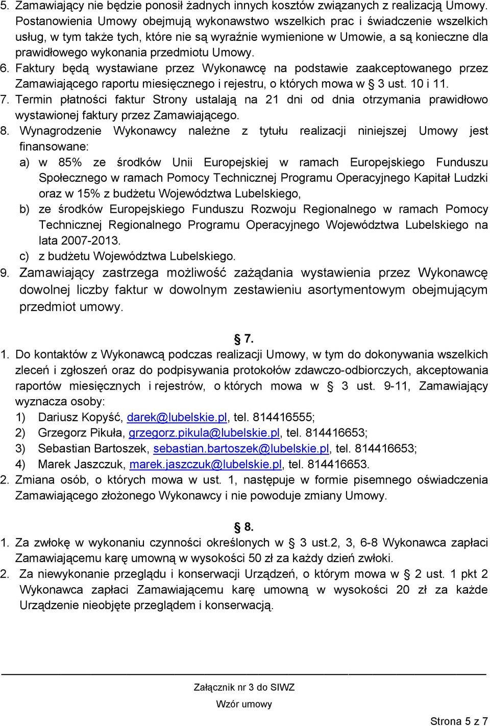 przedmiotu Umowy. 6. Faktury będą wystawiane przez Wykonawcę na podstawie zaakceptowanego przez Zamawiającego raportu miesięcznego i rejestru, o których mowa w 3 ust. 10 i 11. 7.