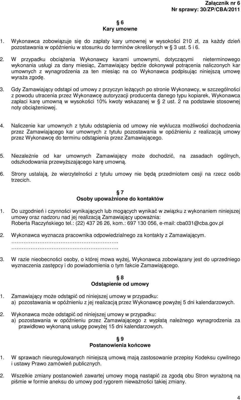 W przypadku obciążenia Wykonawcy karami umownymi, dotyczącymi nieterminowego wykonania usługi za dany miesiąc, Zamawiający będzie dokonywał potrącenia naliczonych kar umownych z wynagrodzenia za ten