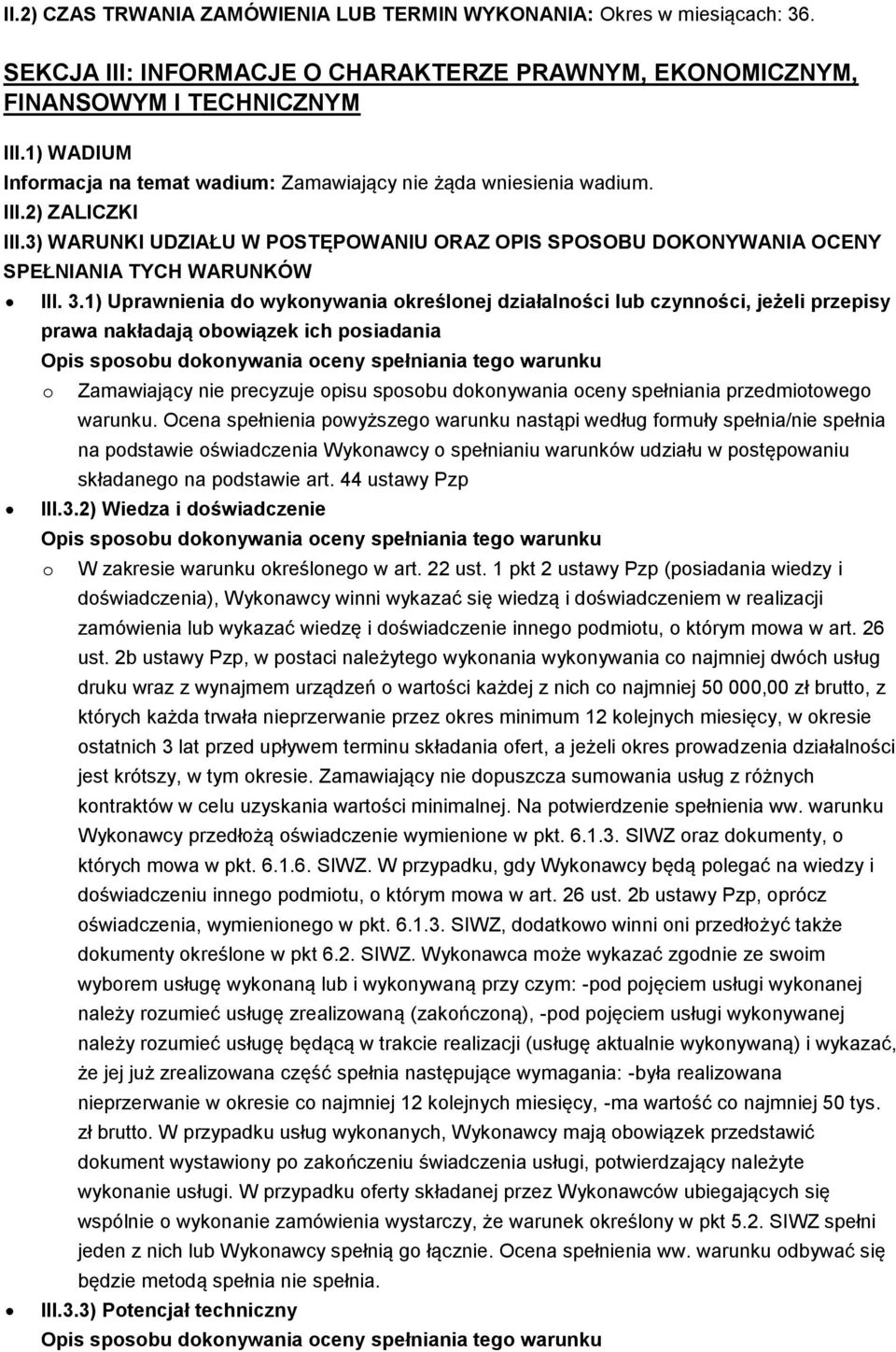 1) Uprawnienia do wykonywania określonej działalności lub czynności, jeżeli przepisy prawa nakładają obowiązek ich posiadania o Zamawiający nie precyzuje opisu sposobu dokonywania oceny spełniania