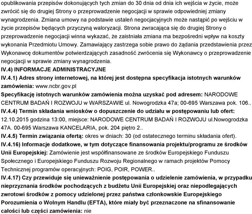 Strona zwracająca się do drugiej Strony o przeprowadzenie negocjacji winna wykazać, że zaistniała zmiana ma bezpośredni wpływ na koszty wykonania Przedmiotu Umowy.