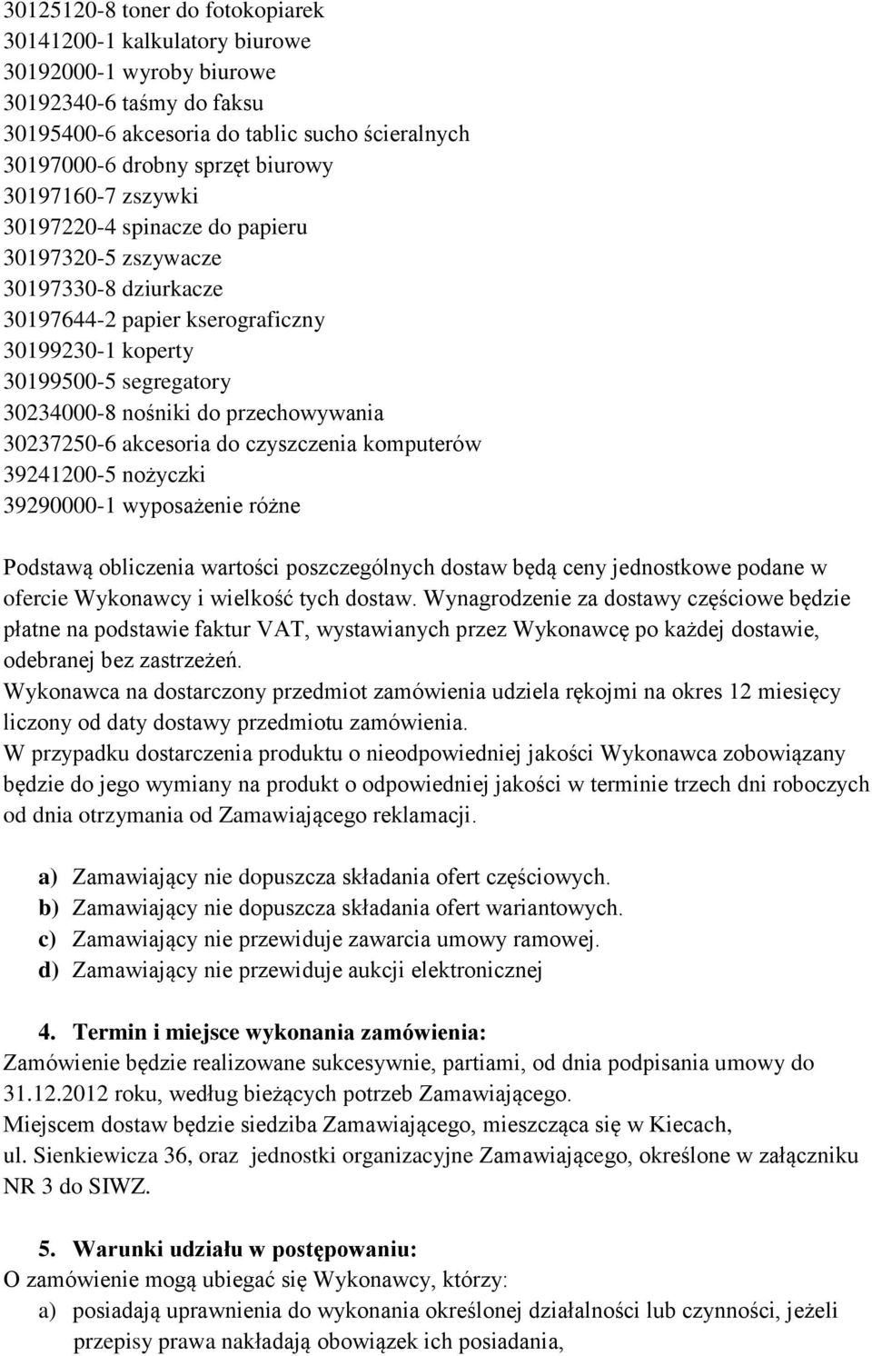 przechowywania 30237250-6 akcesoria do czyszczenia komputerów 39241200-5 nożyczki 39290000-1 wyposażenie różne Podstawą obliczenia wartości poszczególnych dostaw będą ceny jednostkowe podane w