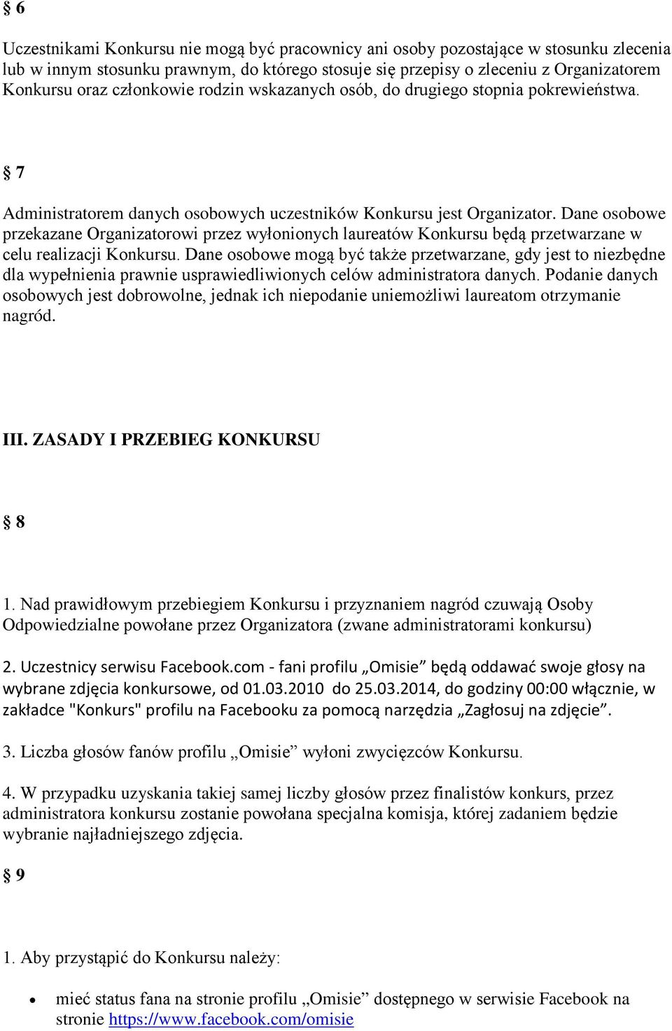 Dane osobowe przekazane Organizatorowi przez wyłonionych laureatów Konkursu będą przetwarzane w celu realizacji Konkursu.