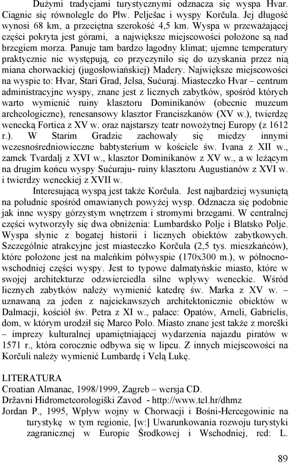 Panuje tam bardzo łagodny klimat; ujemne temperatury praktycznie nie występują, co przyczyniło się do uzyskania przez nią miana chorwackiej (jugosłowiańskiej) Madery.