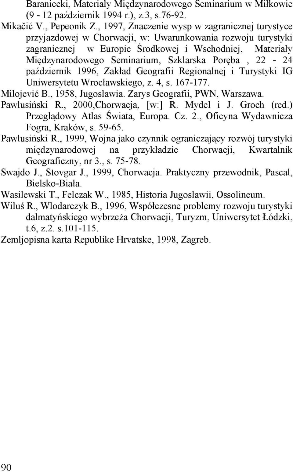 Szklarska Poręba, 22-24 październik 1996, Zakład Geografii Regionalnej i Turystyki IG Uniwersytetu Wrocławskiego, z. 4, s. 167-177. Milojević B., 1958, Jugosławia. Zarys Geografii, PWN, Warszawa.