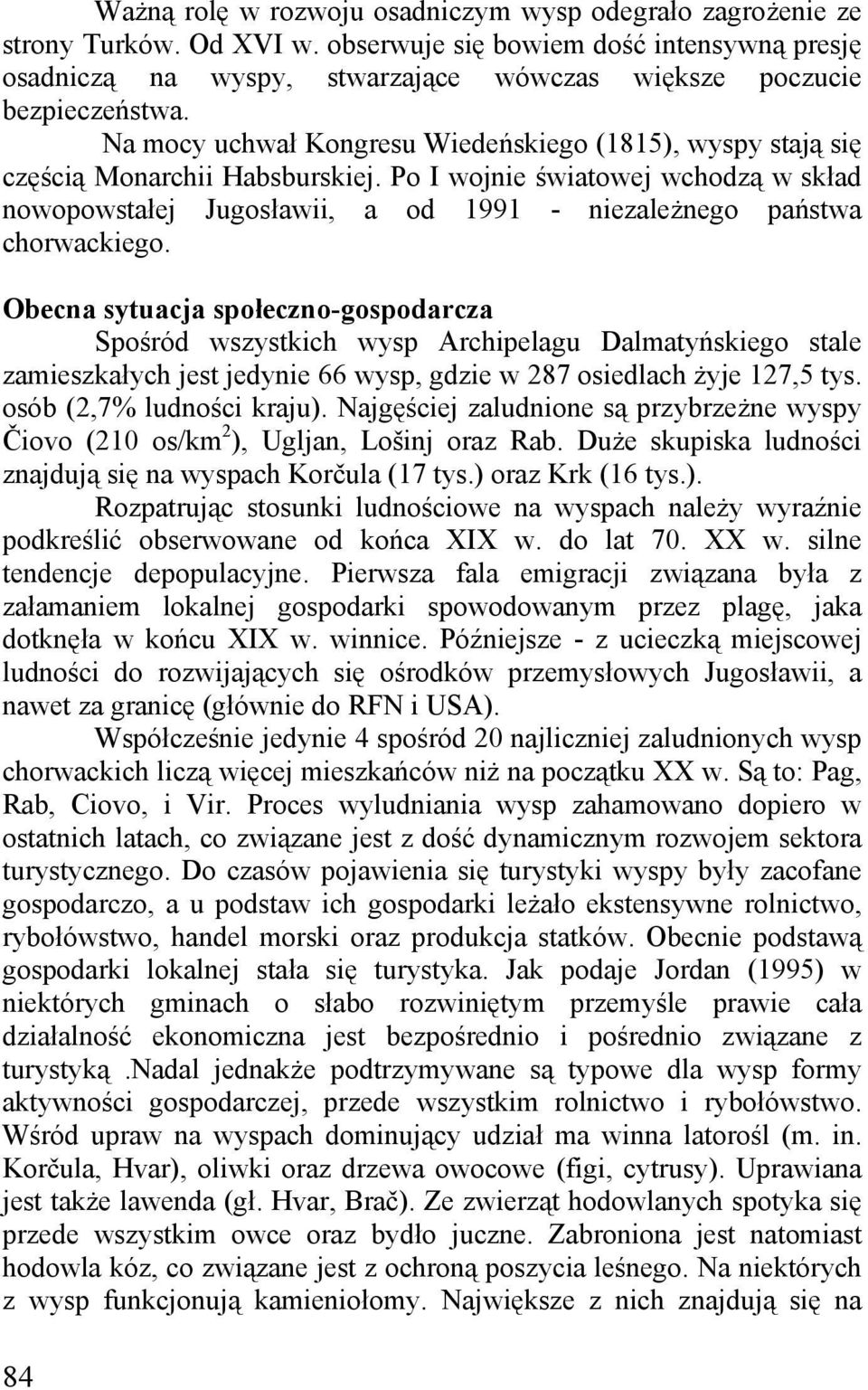 Na mocy uchwał Kongresu Wiedeńskiego (1815), wyspy stają się częścią Monarchii Habsburskiej.