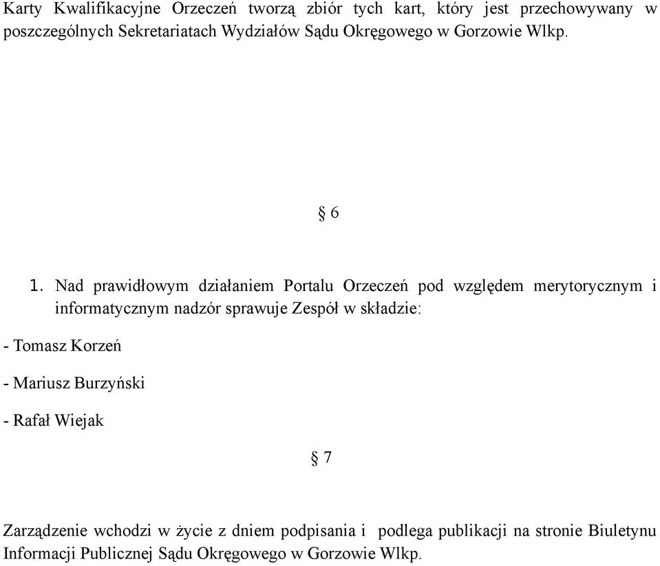 Nad prawidłowym działaniem Portalu Orzeczeń pod względem merytorycznym i informatycznym nadzór sprawuje Zespół w