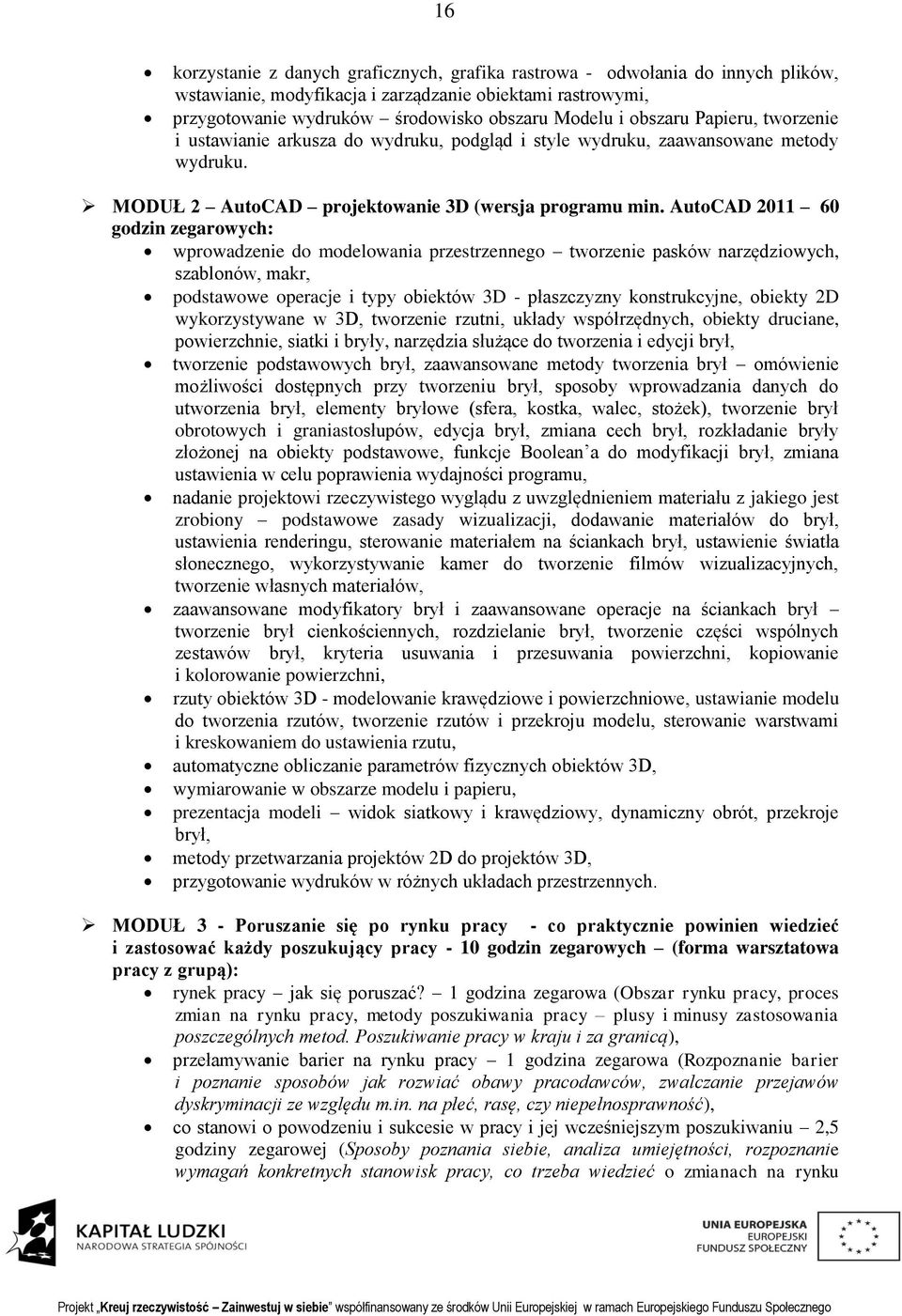 AutoCAD 2011 60 godzin zegarowych: wprowadzenie do modelowania przestrzennego tworzenie pasków narzędziowych, szablonów, makr, podstawowe operacje i typy obiektów 3D - płaszczyzny konstrukcyjne,