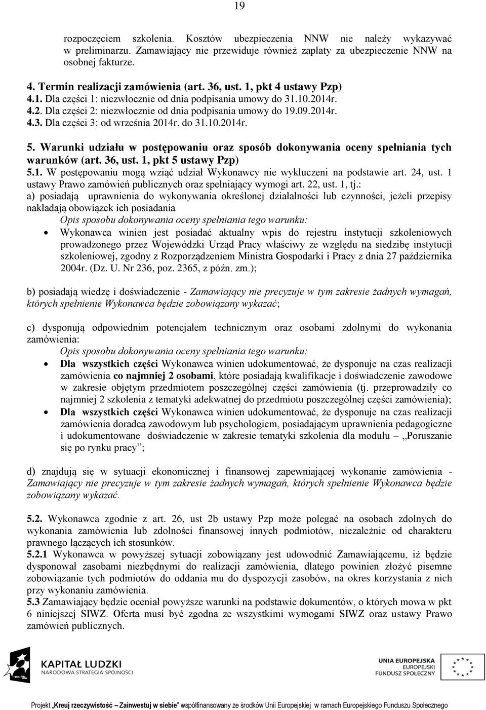 09.2014r. 4.3. Dla części 3: od września 2014r. do 31.10.2014r. 5. Warunki udziału w postępowaniu oraz sposób dokonywania oceny spełniania tych warunków (art. 36, ust. 1, pkt 5 ustawy Pzp) 5.1. W postępowaniu mogą wziąć udział Wykonawcy nie wykluczeni na podstawie art.