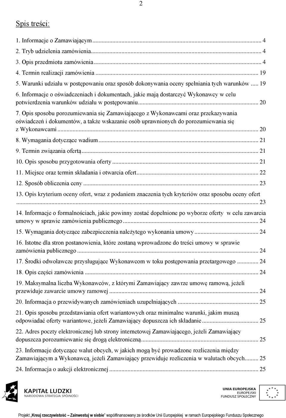 Informacje o oświadczeniach i dokumentach, jakie mają dostarczyć Wykonawcy w celu potwierdzenia warunków udziału w postępowaniu... 20 7.