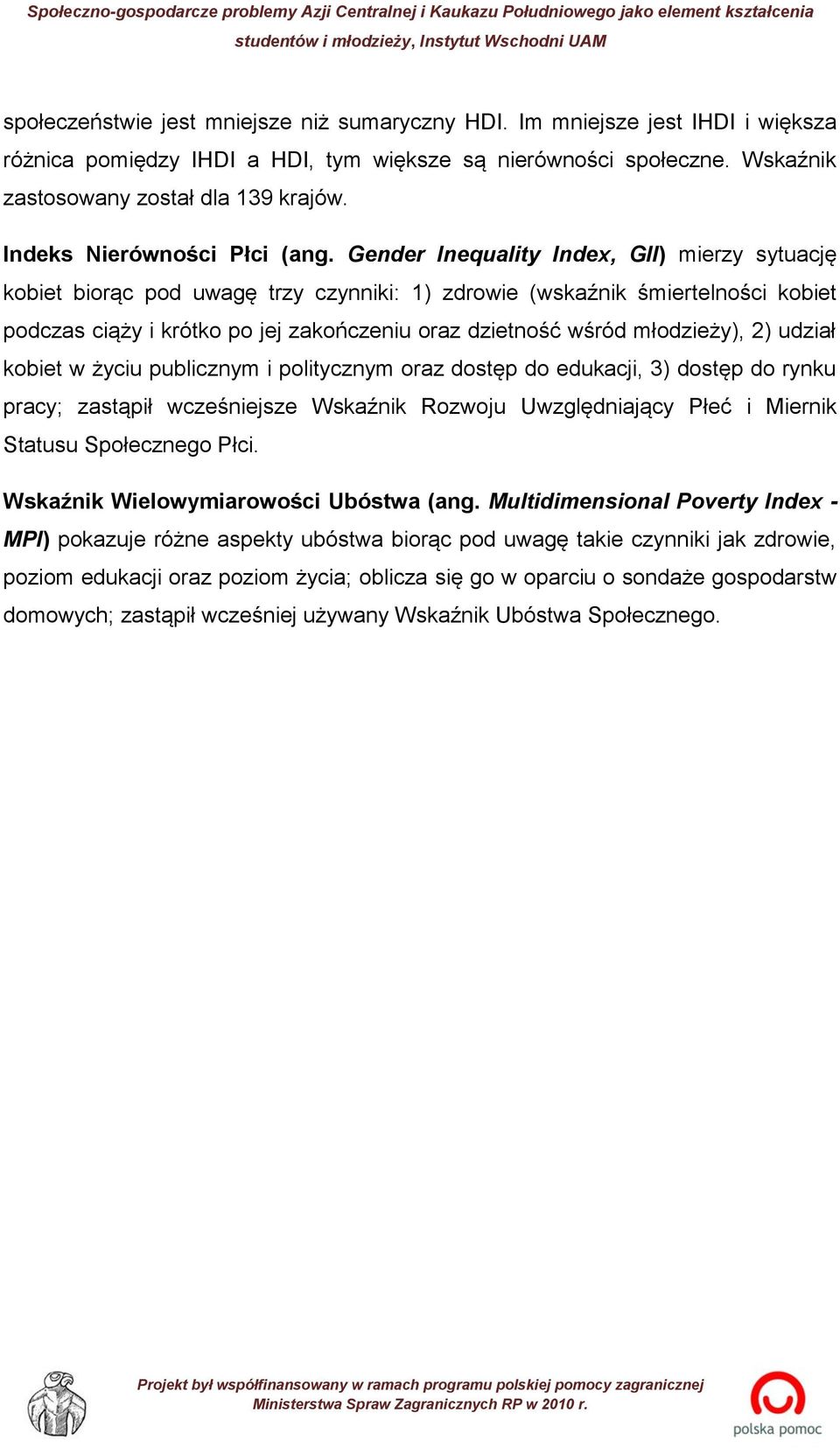 Gender Inequality Index, GII) mierzy sytuację kobiet biorąc pod uwagę trzy czynniki: 1) zdrowie (wskaźnik śmiertelności kobiet podczas ciąży i krótko po jej zakończeniu oraz dzietność wśród