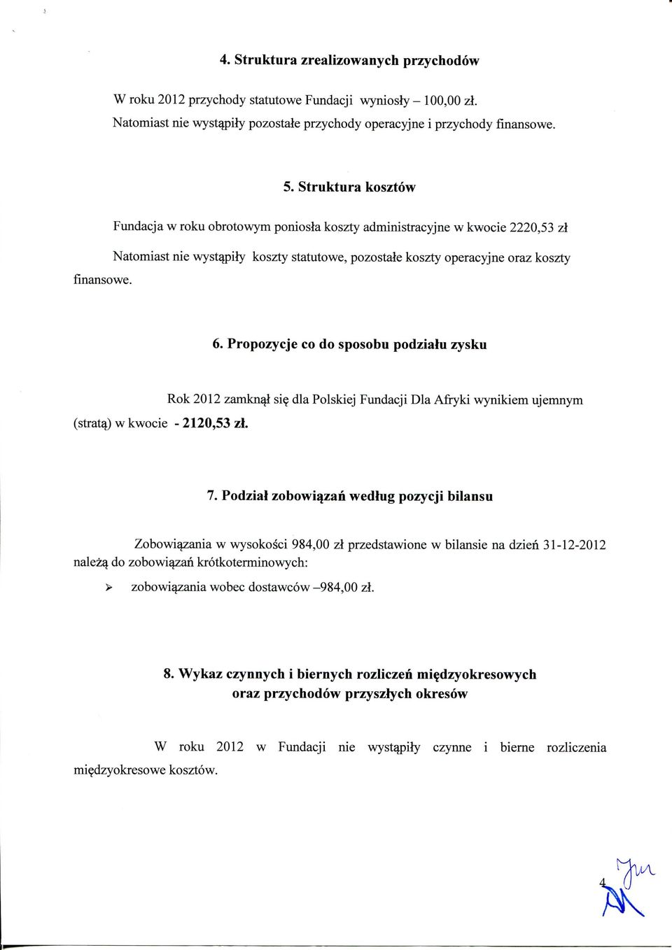 Propozycje co do sposobu podziatu zysku (strata) w kwocie - 2120,53 zl. Rok 2012 zamkn^ si? dla Polskiej Fundacji Dla Afryki wynikiem ujemnym 7.