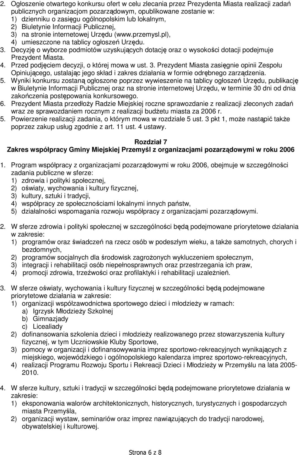 4. Przed podjęciem decyzji, o której mowa w ust. 3. Prezydent Miasta zasięgnie opinii Zespołu Opiniującego, ustalając jego skład i zakres działania w formie odrębnego zarządzenia. 5.