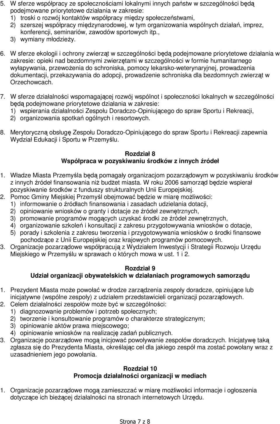 W sferze ekologii i ochrony zwierząt w szczególności będą podejmowane priorytetowe działania w zakresie: opieki nad bezdomnymi zwierzętami w szczególności w formie humanitarnego wyłapywania,