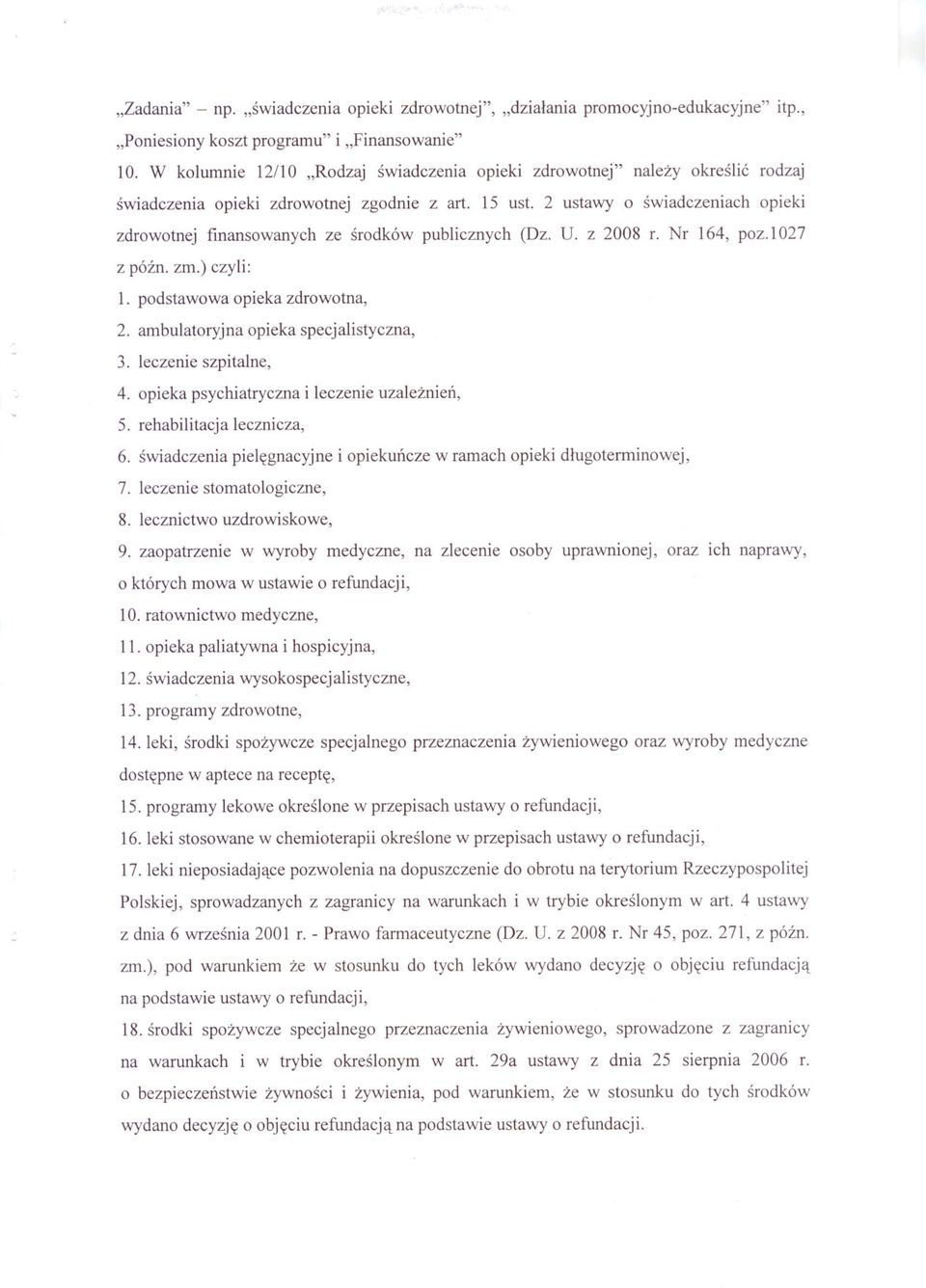 2 ustawy o swiadczeniach opieki zdrowotnej finansowanych ze srodków publicznych (Dz. U. z 2008 r. Nr 164, poz.1027 z pózno zm.) czyli: 1. podstawowa opieka zdrowotna, 2.