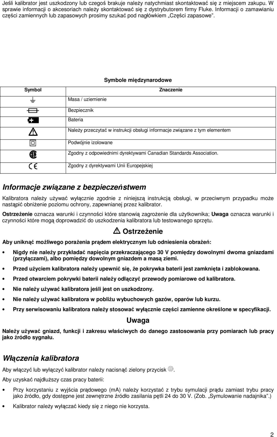 Symbole międzynarodowe Symbol Masa / uziemienie Bezpiecznik Bateria Znaczenie Należy przeczytać w instrukcji obsługi informacje związane z tym elementem Podwójnie izolowane Zgodny z odpowiednimi