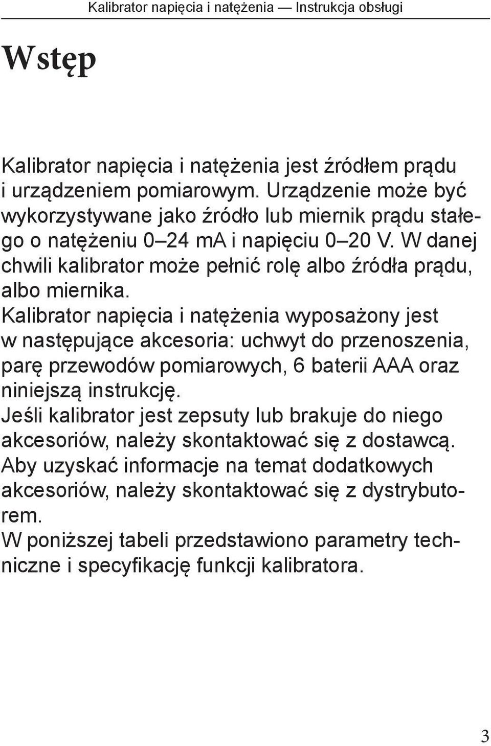 Kalibrator napięcia i natężenia wyposażony jest w następujące akcesoria: uchwyt do przenoszenia, parę przewodów pomiarowych, 6 baterii AAA oraz niniejszą instrukcję.