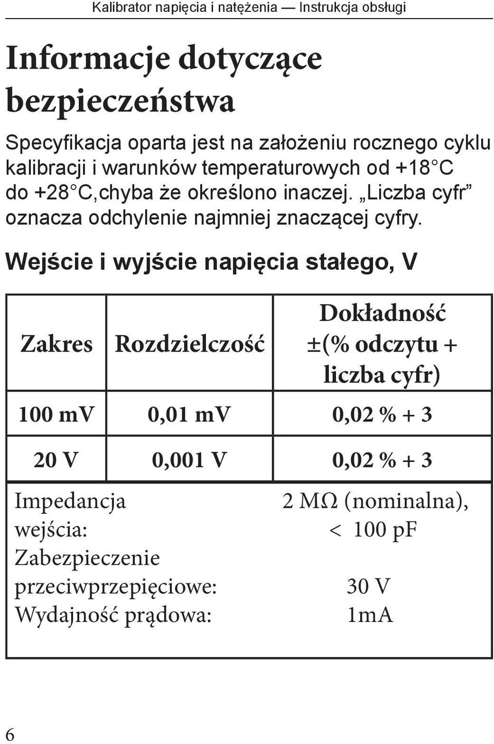 Wejście i wyjście napięcia stałego, V Zakres Rozdzielczość Dokładność ±(% odczytu + liczba cyfr) 100 mv 0,01 mv 0,02 % + 3