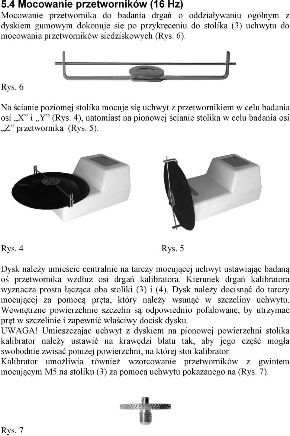 4), natomiast na pionowej ścianie stolika w celu badania osi Z przetwornika (Rys. 5). Rys. 4 Rys.