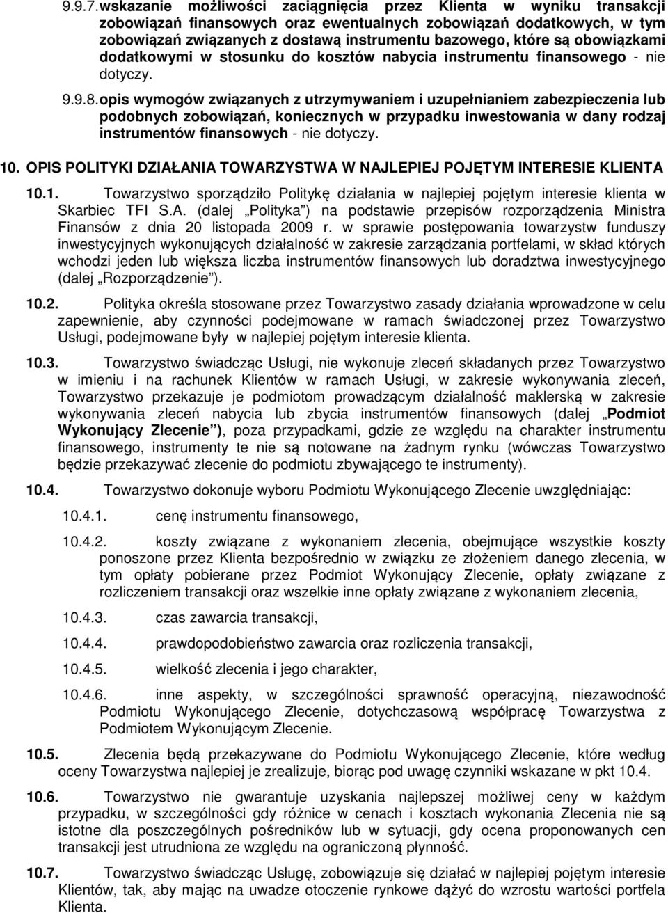 OPIS POLITYKI DZIAŁANIA TOWARZYSTWA W NAJLEPIEJ POJĘTYM INTERESIE KLIENTA 10.1. Towarzystwo sporządziło Politykę działania w najlepiej pojętym interesie klienta w Skarbiec TFI S.A. (dalej Polityka ) na podstawie przepisów rozporządzenia Ministra Finansów z dnia 20 listopada 2009 r.