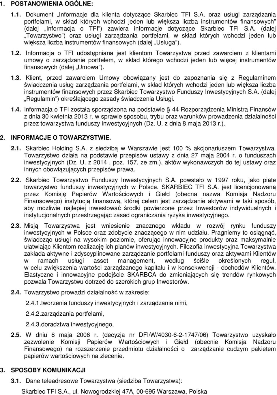 Informacja o TFI udostępniana jest klientom Towarzystwa przed zawarciem z klientami umowy o zarządzanie portfelem, w skład którego wchodzi jeden lub więcej instrumentów finansowych (dalej Umowa ). 1.