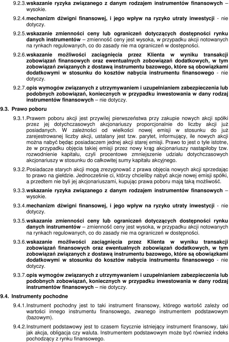 ograniczeń w dostępności. 9.2.6. wskazanie możliwości zaciągnięcia przez Klienta w wyniku transakcji dodatkowymi w stosunku do kosztów nabycia instrumentu finansowego - nie 9.2.7.