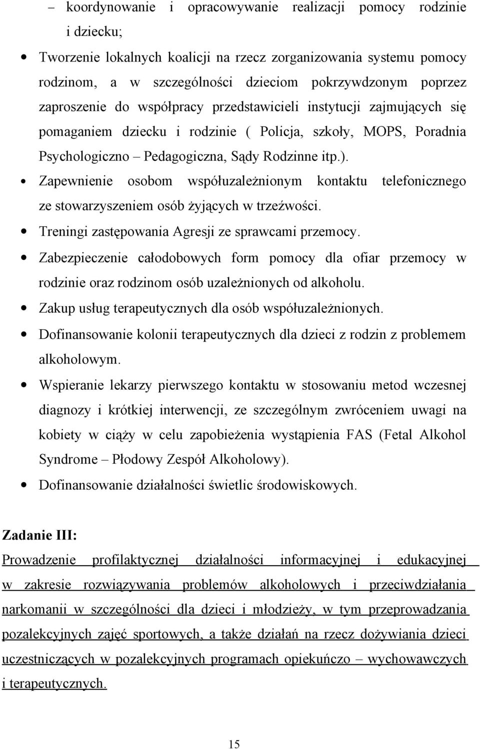 Zapewnienie osobom współuzależnionym kontaktu telefonicznego ze stowarzyszeniem osób żyjących w trzeźwości. Treningi zastępowania Agresji ze sprawcami przemocy.