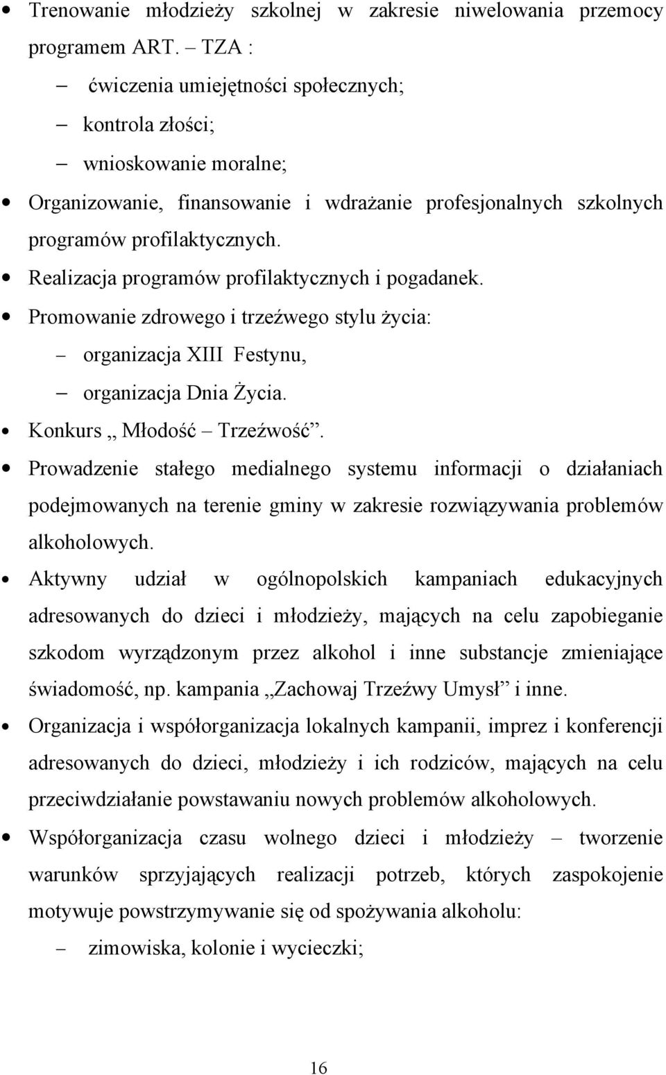 Realizacja programów profilaktycznych i pogadanek. Promowanie zdrowego i trzeźwego stylu życia: organizacja XIII Festynu, organizacja Dnia Życia. Konkurs Młodość Trzeźwość.