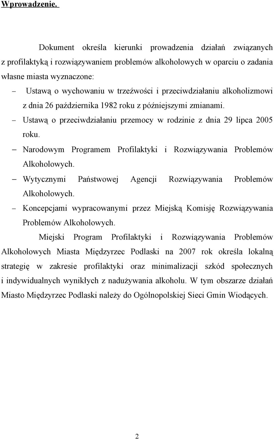 przeciwdziałaniu alkoholizmowi z dnia 26 października 1982 roku z późniejszymi zmianami. Ustawą o przeciwdziałaniu przemocy w rodzinie z dnia 29 lipca 2005 roku.