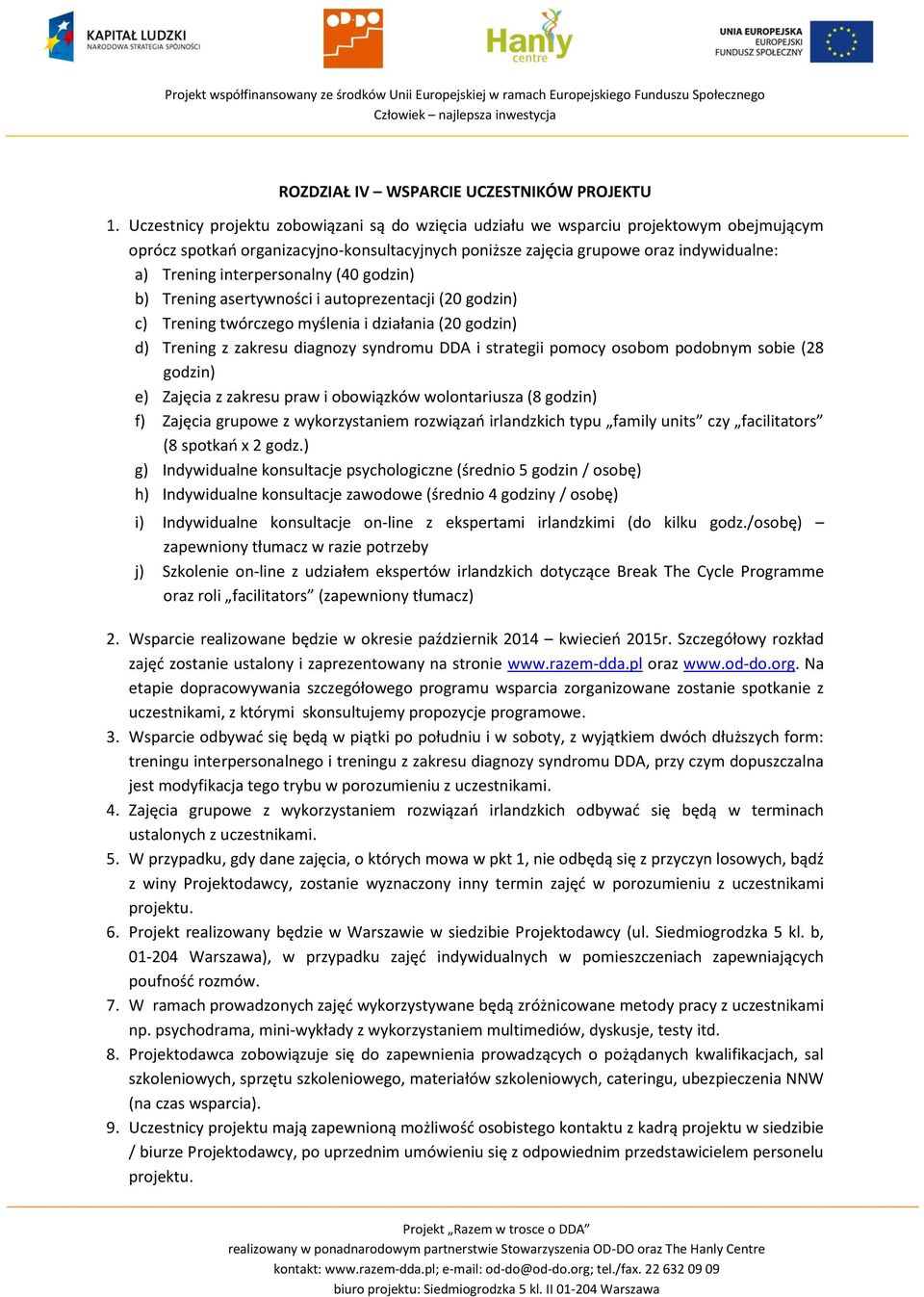 interpersonalny (40 godzin) b) Trening asertywności i autoprezentacji (20 godzin) c) Trening twórczego myślenia i działania (20 godzin) d) Trening z zakresu diagnozy syndromu DDA i strategii pomocy