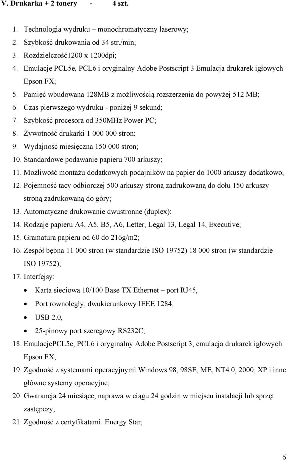 Czas pierwszego wydruku - poniżej 9 sekund; 7. Szybkość procesora od 350MHz Power PC; 8. Żywotność drukarki 1 000 000 stron; 9. Wydajność miesięczna 150 000 stron; 10.