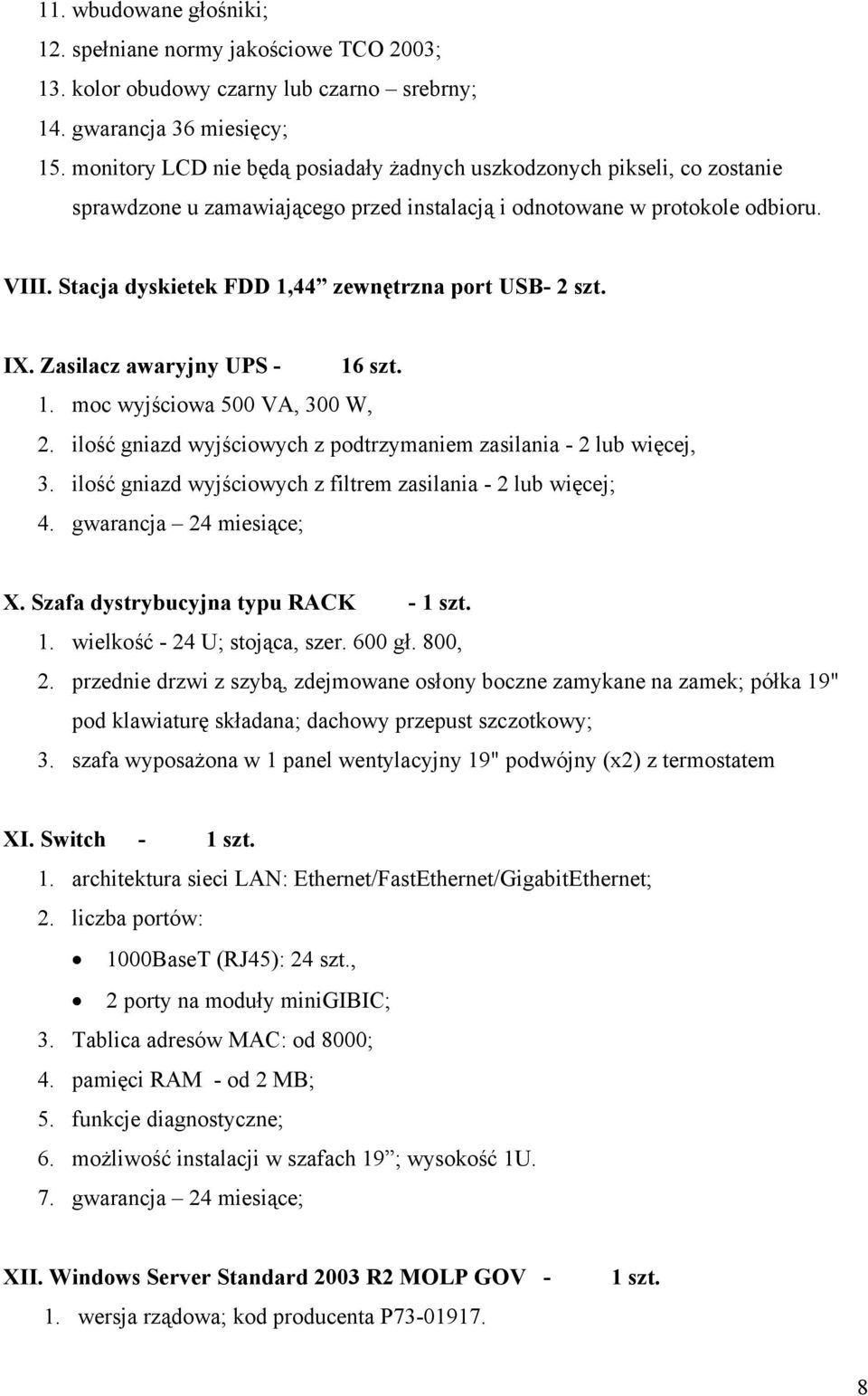 Stacja dyskietek FDD 1,44 zewnętrzna port USB - 2 szt. IX. Zasilacz awaryjny UPS - 16 szt. 1. moc wyjściowa 500 VA, 300 W, 2. ilość gniazd wyjściowych z podtrzymaniem zasilania - 2 lub więcej, 3.