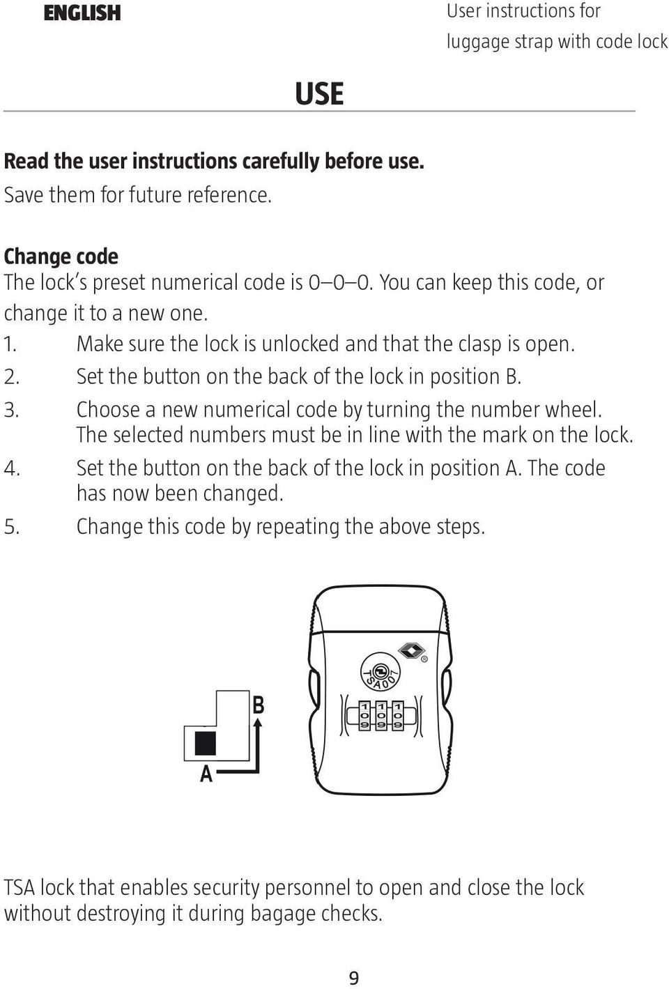 Set the button on the back of the lock in position B. 3. Choose a new numerical code by turning the number wheel. The selected numbers must be in line with the mark on the lock. 4.