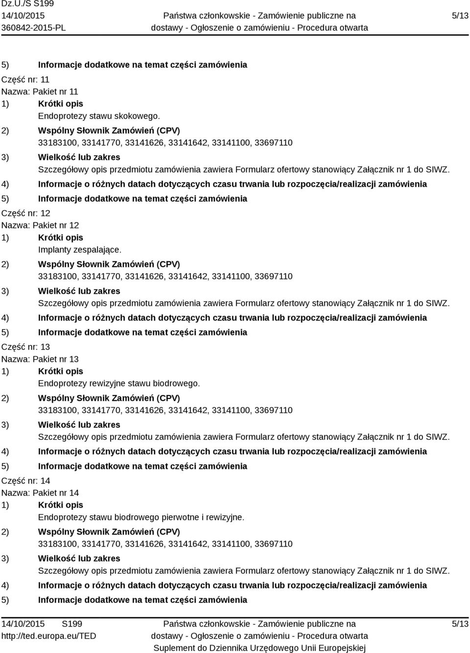 Część nr: 13 Nazwa: Pakiet nr 13 Endoprotezy rewizyjne stawu biodrowego.