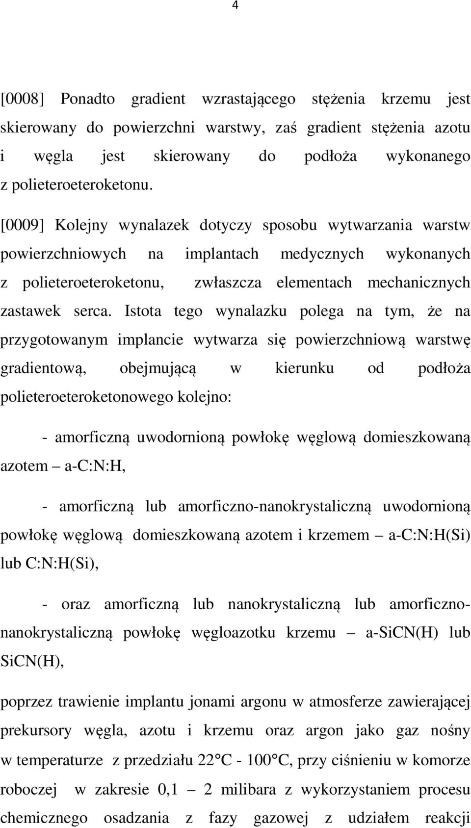 Istota tego wynalazku polega na tym, że na przygotowanym implancie wytwarza się powierzchniową warstwę gradientową, obejmującą w kierunku od podłoża polieteroeteroketonowego kolejno: - amorficzną