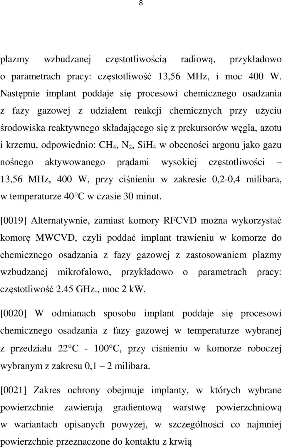 odpowiednio: CH 4, N 2, SiH 4 w obecności argonu jako gazu nośnego aktywowanego prądami wysokiej częstotliwości 13,56 MHz, 400 W, przy ciśnieniu w zakresie 0,2-0,4 milibara, w temperaturze 40 C w