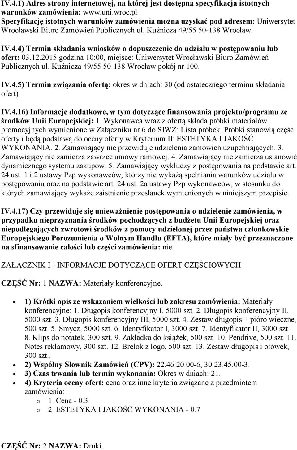 /55 50-138 Wrocław. IV.4.4) Termin składania wniosków o dopuszczenie do udziału w postępowaniu lub ofert: 03.12.2015 godzina 10:00, miejsce: Uniwersytet Wrocławski Biuro Zamówień Publicznych ul.